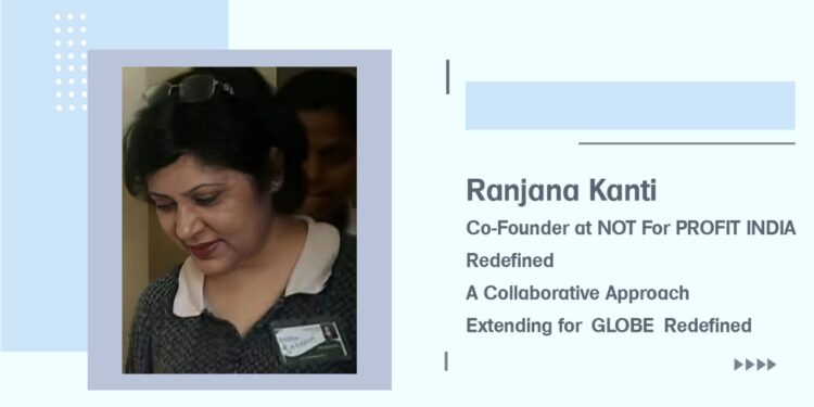 Ranjana Kanti – Co-Founder at NOT For PROFIT INDIA Redefined